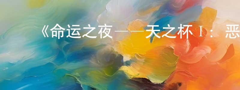 ﻿陈杰勇发布﻿《命运之夜——天之杯Ⅰ：恶兆之花》详情介绍_命运之夜——天之杯Ⅰ：恶兆之花HD中字在线观看_命运之夜——天之杯Ⅰ：恶兆之花迅雷下载_动漫剧场